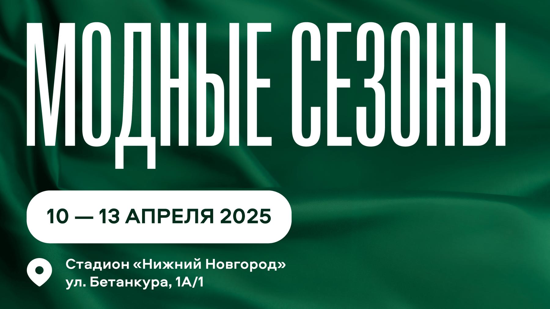 Приглашаем присоединиться к выставке-ярмарке «Модные сезоны» с 10 по 13 апреля 2025 года в Нижнем Новгороде!